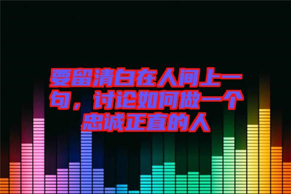 要留清白在人間上一句，討論如何做一個忠誠正直的人