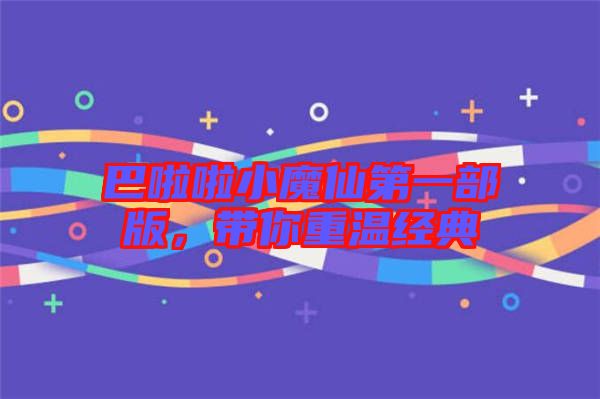 巴啦啦小魔仙第一部版，帶你重溫經典