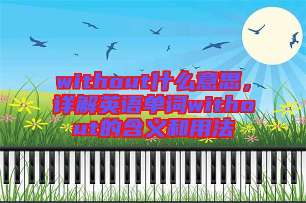 without什么意思，詳解英語(yǔ)單詞without的含義和用法