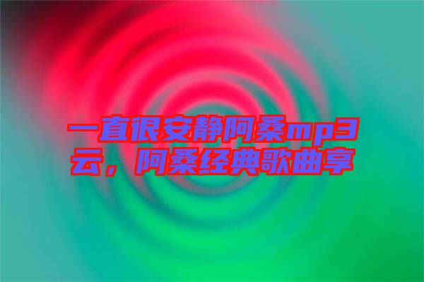 一直很安靜阿桑mp3云，阿桑經(jīng)典歌曲享