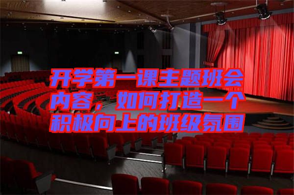 開學(xué)第一課主題班會(huì)內(nèi)容，如何打造一個(gè)積極向上的班級(jí)氛圍
