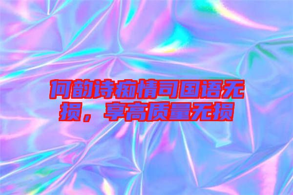 何韻詩(shī)癡情司國(guó)語(yǔ)無(wú)損，享高質(zhì)量無(wú)損