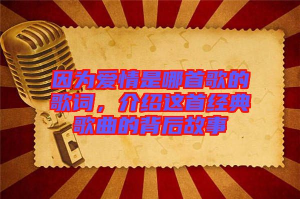 因?yàn)閻矍槭悄氖赘璧母柙~，介紹這首經(jīng)典歌曲的背后故事