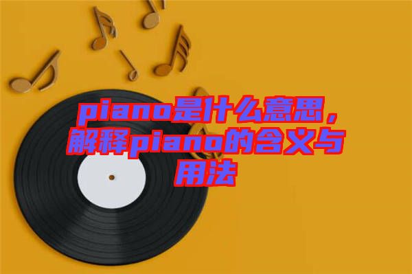 piano是什么意思，解釋piano的含義與用法