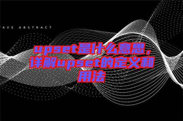 upset是什么意思，詳解upset的定義和用法